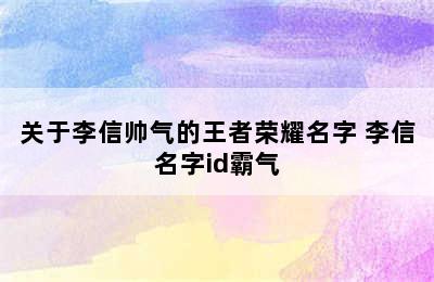 关于李信帅气的王者荣耀名字 李信名字id霸气